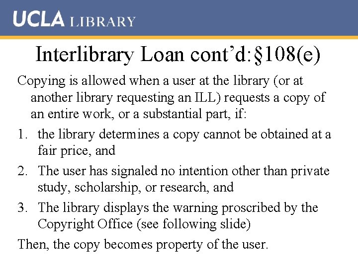 Interlibrary Loan cont’d: § 108(e) Copying is allowed when a user at the library