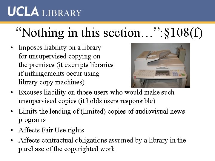 “Nothing in this section…”: § 108(f) • Imposes liability on a library for unsupervised