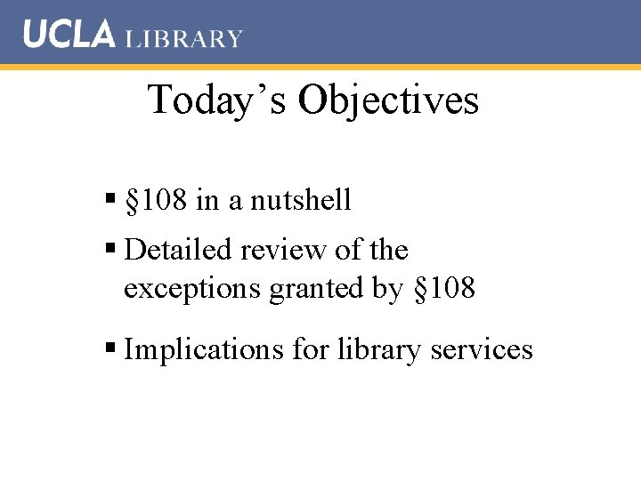 Today’s Objectives § § 108 in a nutshell § Detailed review of the exceptions
