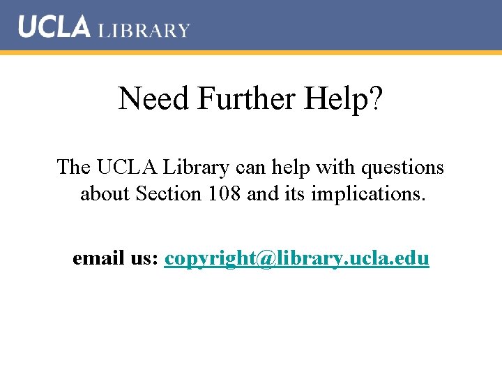 Need Further Help? The UCLA Library can help with questions about Section 108 and