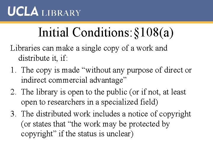 Initial Conditions: § 108(a) Libraries can make a single copy of a work and