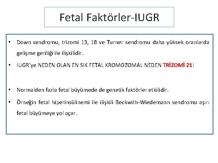 Fetal Faktörler-IUGR • Down sendromu, trizomi 13, 18 ve Turner sendromu daha yüksek oranlarda