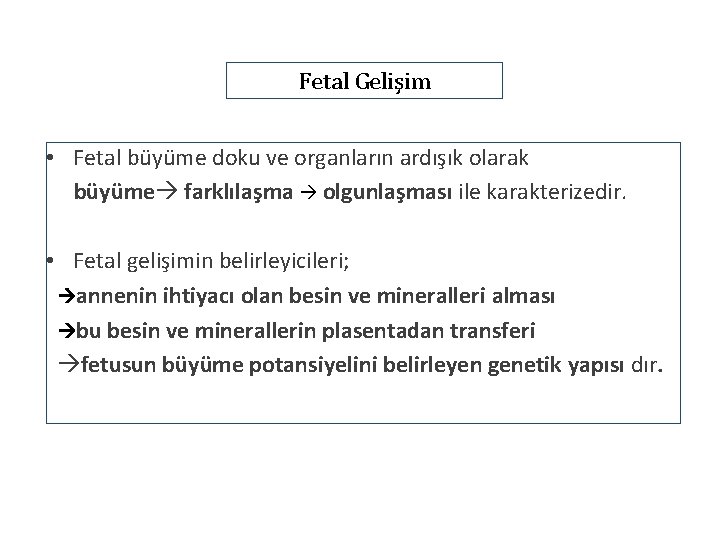 Fetal Gelişim • Fetal büyüme doku ve organların ardışık olarak büyüme farklılaşma olgunlaşması ile