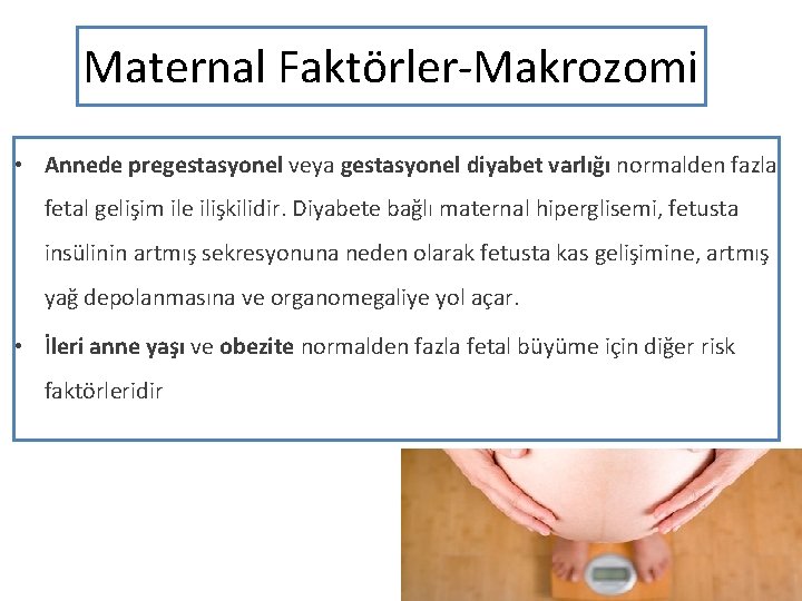 Maternal Faktörler-Makrozomi • Annede pregestasyonel veya gestasyonel diyabet varlığı normalden fazla fetal gelişim ile