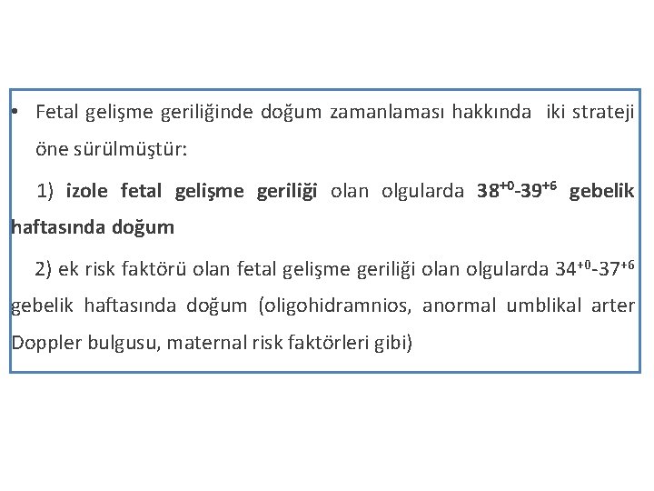  • Fetal gelişme geriliğinde doğum zamanlaması hakkında iki strateji öne sürülmüştür: 1) izole