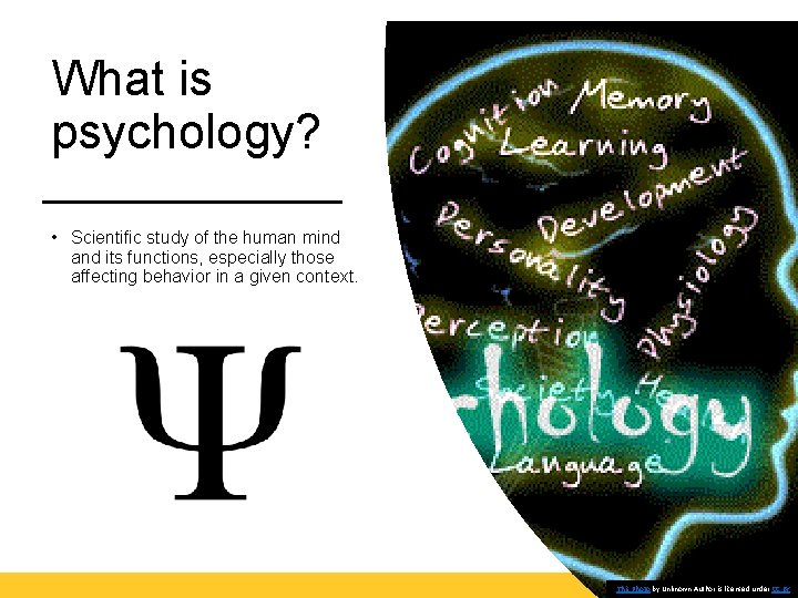 What is psychology? • Scientific study of the human mind and its functions, especially