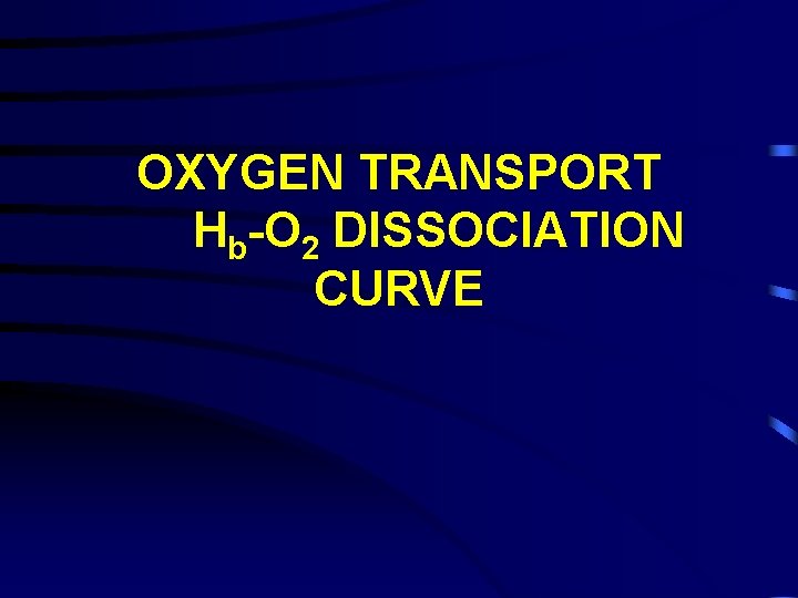 OXYGEN TRANSPORT Hb-O 2 DISSOCIATION CURVE 