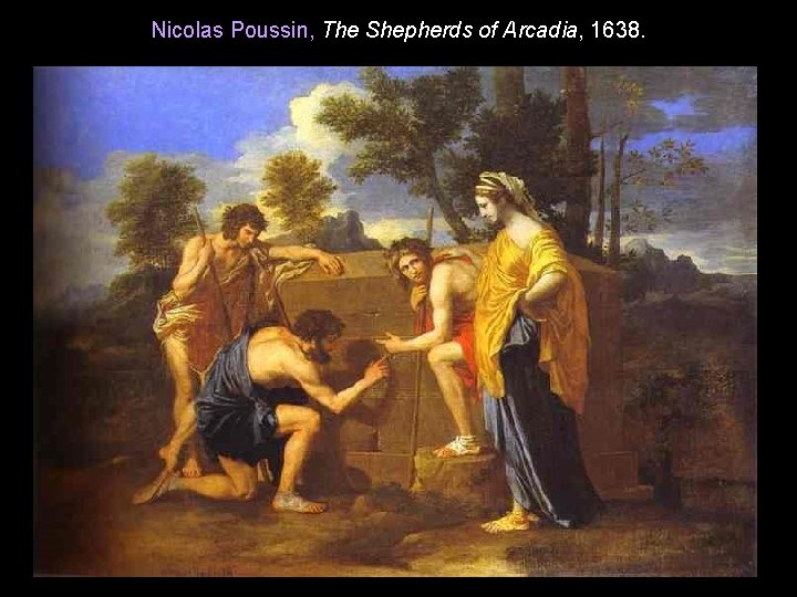 Nicolas Poussin, The Shepherds of Arcadia, 1638. 