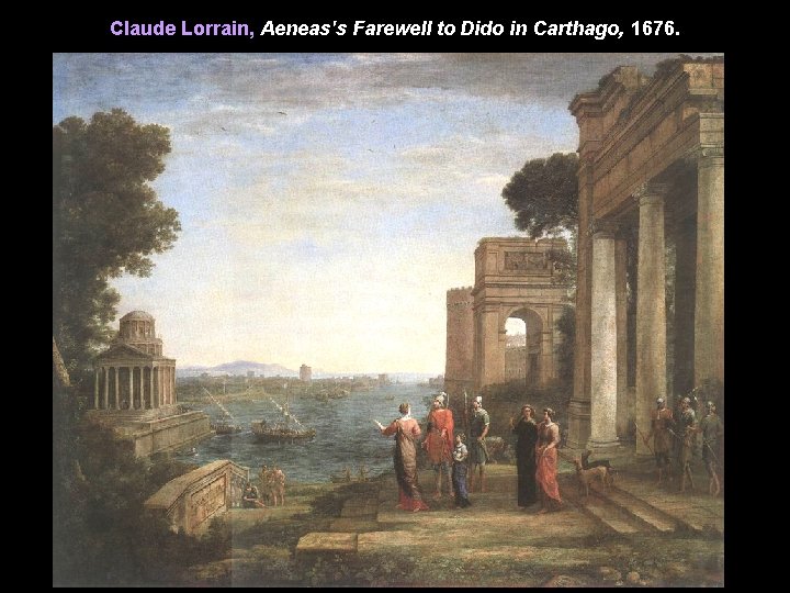 Claude Lorrain, Aeneas's Farewell to Dido in Carthago, 1676. 