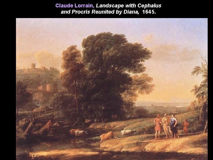 Claude Lorrain, Landscape with Cephalus and Procris Reunited by Diana, 1645. 