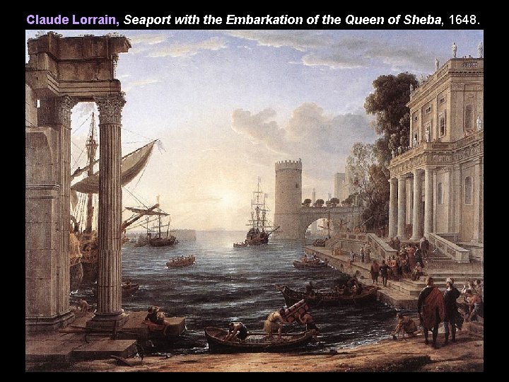 Claude Lorrain, Seaport with the Embarkation of the Queen of Sheba, 1648. 