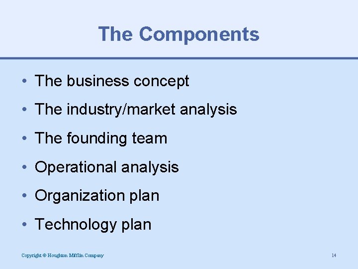 The Components • The business concept • The industry/market analysis • The founding team