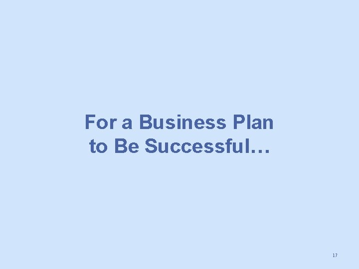 For a Business Plan to Be Successful… 17 