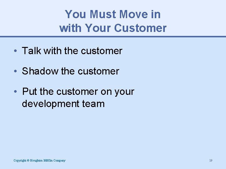 You Must Move in with Your Customer • Talk with the customer • Shadow