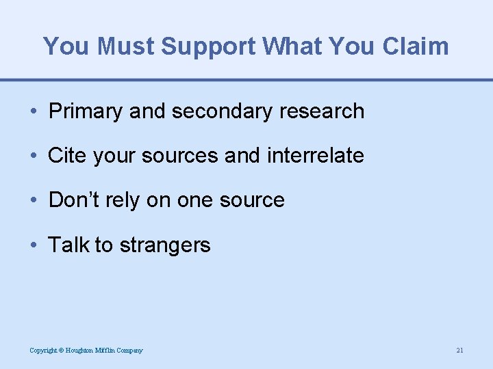 You Must Support What You Claim • Primary and secondary research • Cite your