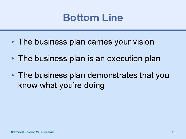 Bottom Line • The business plan carries your vision • The business plan is