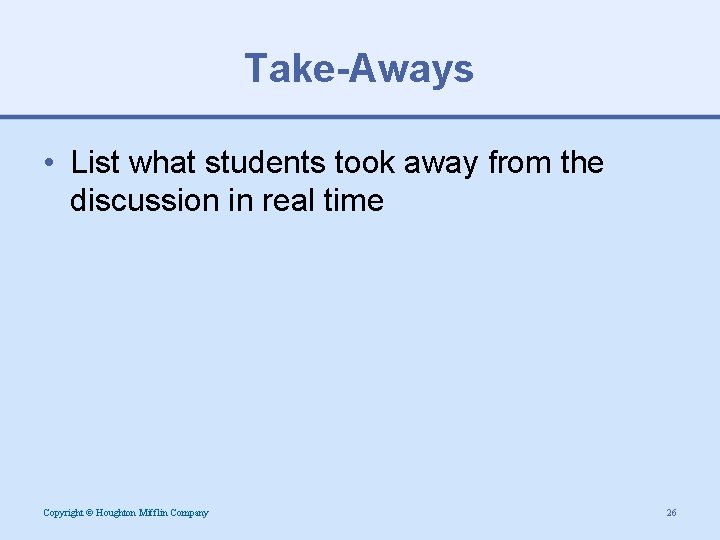 Take-Aways • List what students took away from the discussion in real time Copyright