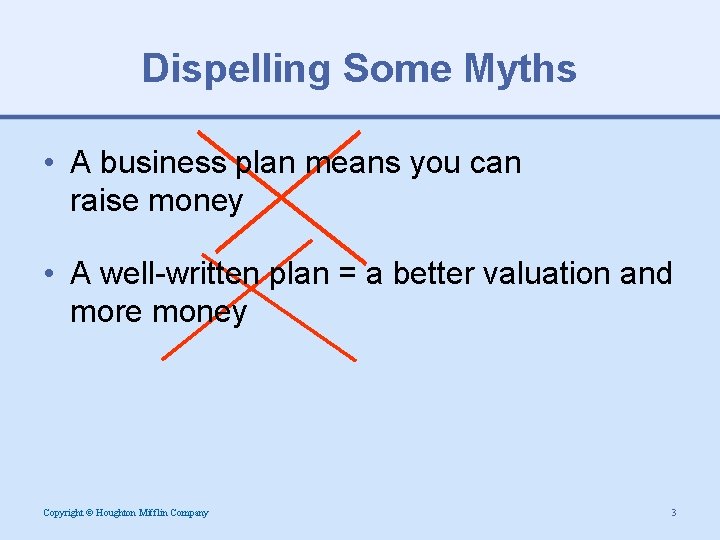 Dispelling Some Myths • A business plan means you can raise money • A