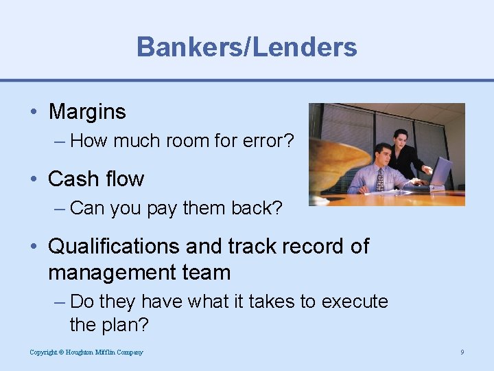 Bankers/Lenders • Margins – How much room for error? • Cash flow – Can