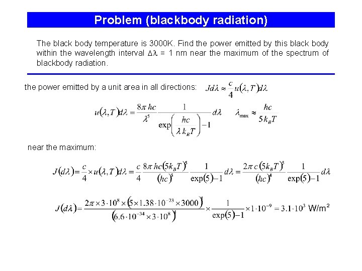 Problem (blackbody radiation) The black body temperature is 3000 K. Find the power emitted