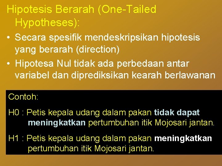 Hipotesis Berarah (One-Tailed Hypotheses): • Secara spesifik mendeskripsikan hipotesis yang berarah (direction) • Hipotesa