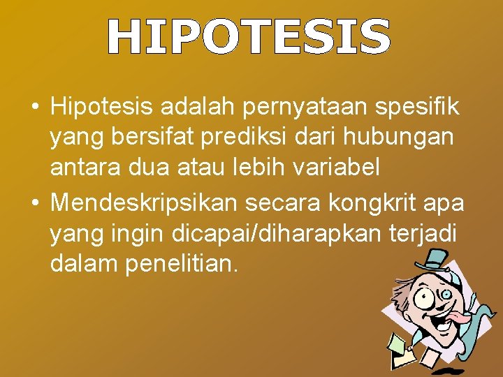 • Hipotesis adalah pernyataan spesifik yang bersifat prediksi dari hubungan antara dua atau