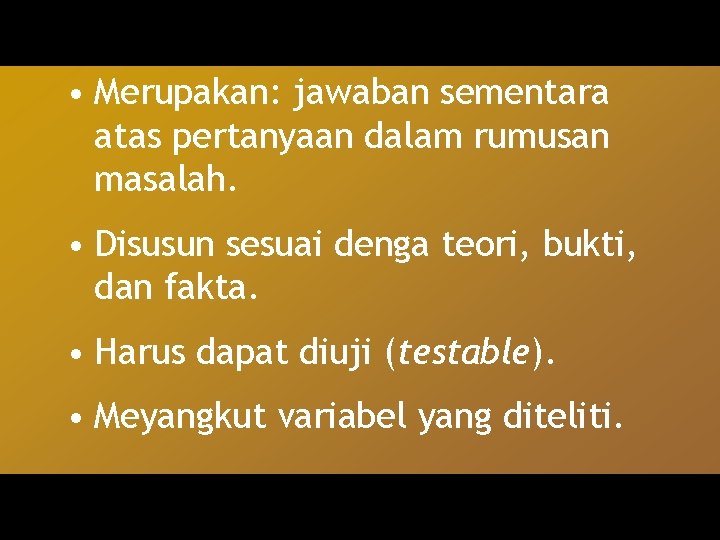  • Merupakan: jawaban sementara atas pertanyaan dalam rumusan masalah. • Disusun sesuai denga