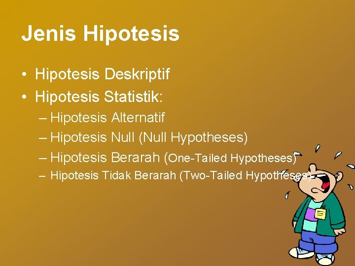 Jenis Hipotesis • Hipotesis Deskriptif • Hipotesis Statistik: – Hipotesis Alternatif – Hipotesis Null