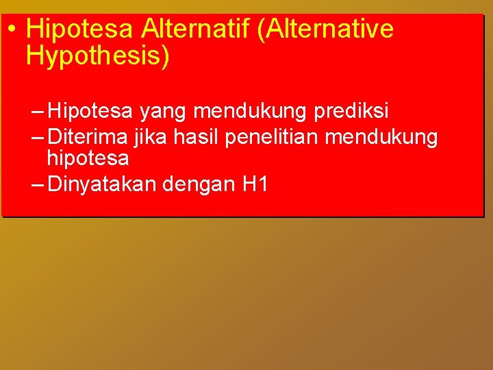  • Hipotesa Alternatif (Alternative Hypothesis) – Hipotesa yang mendukung prediksi – Diterima jika