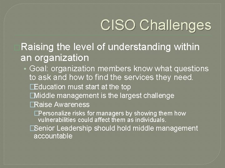 CISO Challenges �Raising the level of understanding within an organization • Goal: organization members