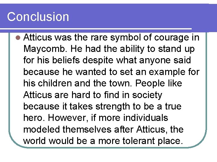 Conclusion l Atticus was the rare symbol of courage in Maycomb. He had the
