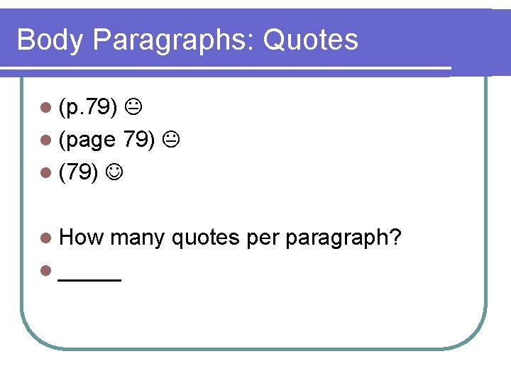 Body Paragraphs: Quotes l (p. 79) l (page 79) l (79) l How many