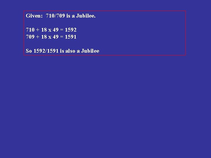 Given: 710/709 is a Jubilee. 710 + 18 x 49 = 1592 709 +