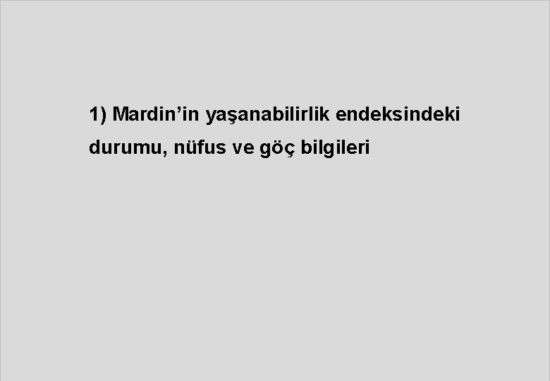 1) Mardin’in yaşanabilirlik endeksindeki durumu, nüfus ve göç bilgileri 