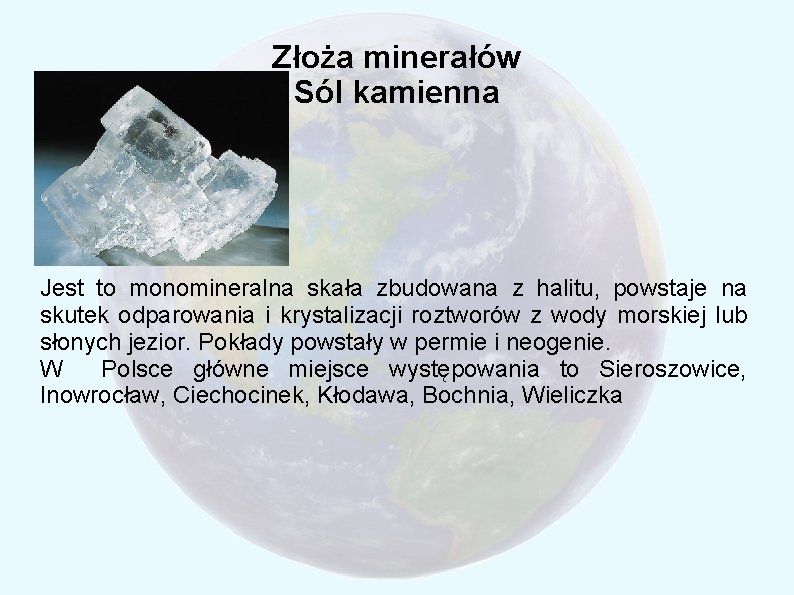 Złoża minerałów Sól kamienna Jest to monomineralna skała zbudowana z halitu, powstaje na skutek