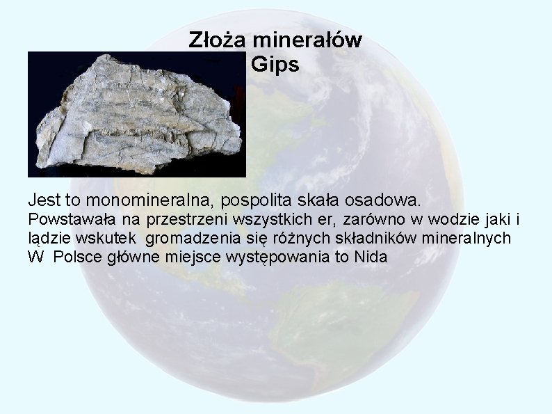 Złoża minerałów Gips Jest to monomineralna, pospolita skała osadowa. Powstawała na przestrzeni wszystkich er,