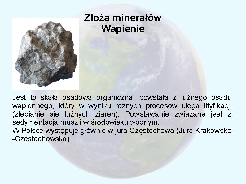 Złoża minerałów Wapienie Jest to skała osadowa organiczna, powstała z luźnego osadu wapiennego, który