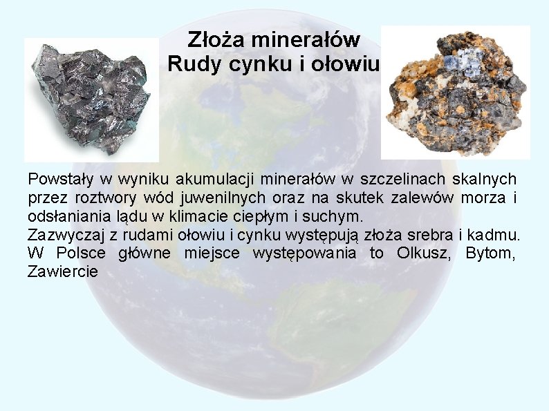 Złoża minerałów Rudy cynku i ołowiu Powstały w wyniku akumulacji minerałów w szczelinach skalnych