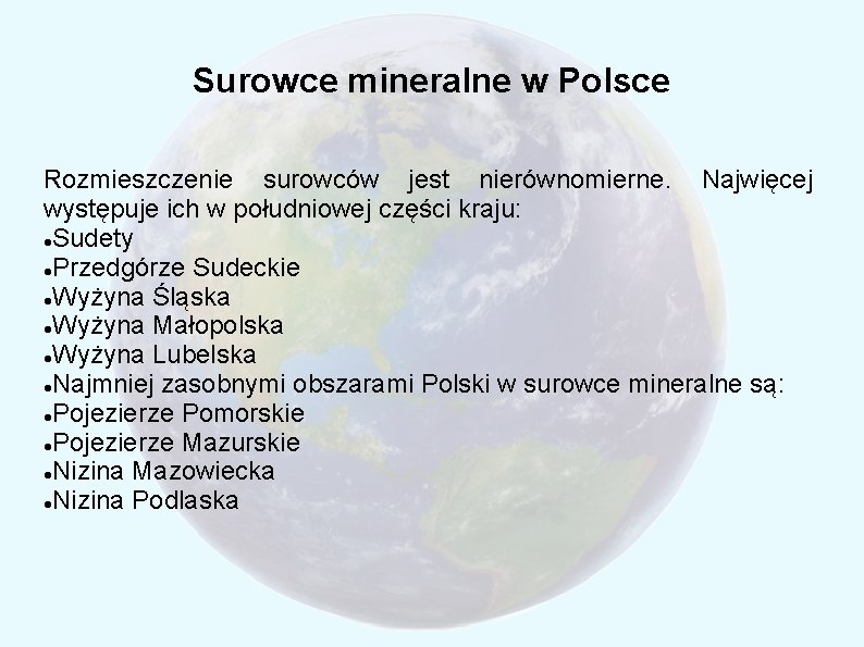 Surowce mineralne w Polsce Rozmieszczenie surowców jest nierównomierne. Najwięcej występuje ich w południowej części