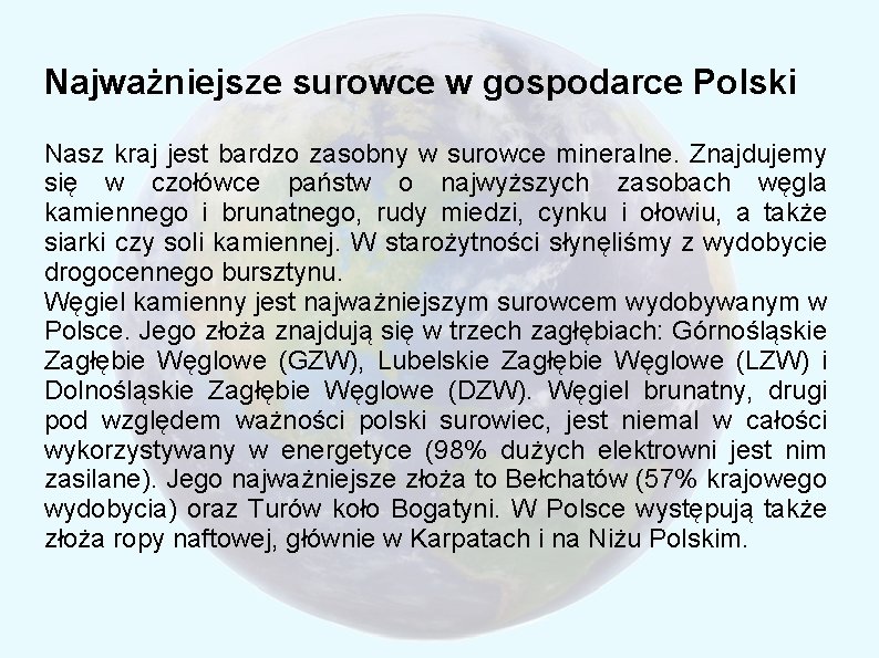 Najważniejsze surowce w gospodarce Polski Nasz kraj jest bardzo zasobny w surowce mineralne. Znajdujemy