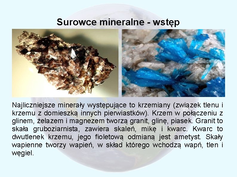 Surowce mineralne - wstęp Najliczniejsze minerały występujące to krzemiany (związek tlenu i krzemu z