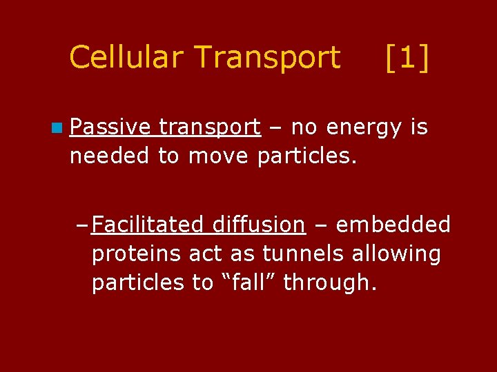 Cellular Transport [1] n Passive transport – no energy is needed to move particles.