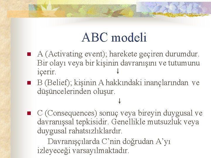 ABC modeli n n n A (Activating event); harekete geçiren durumdur. Bir olayı veya