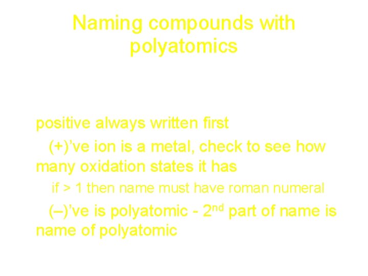 Naming compounds with polyatomics • • polyatomic ions have names (Table E) naming is Naming compounds with polyatomics • • polyatomic ions have names (Table E) naming is