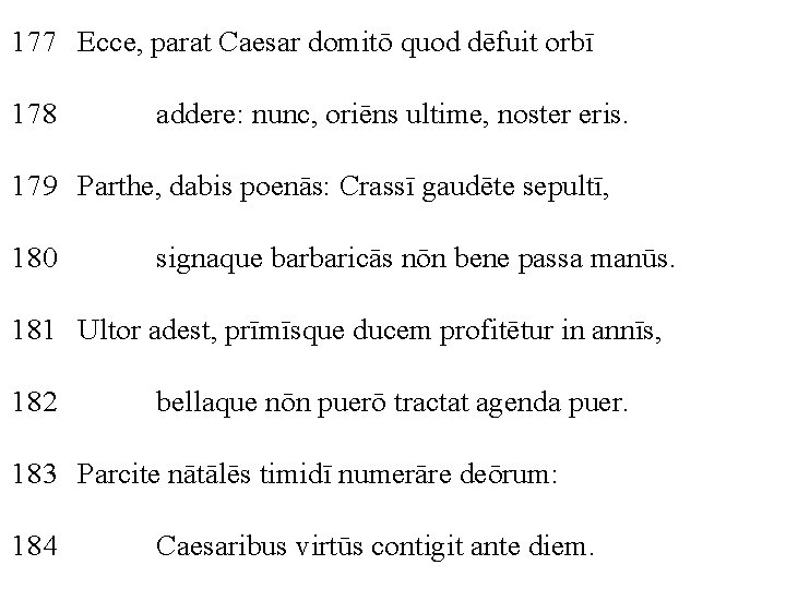 177 Ecce, parat Caesar domitō quod dēfuit orbī 178 addere: nunc, oriēns ultime, noster