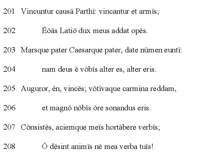 201 Vincuntur causā Parthī: vincantur et armīs; 202 Ēōās Latiō dux meus addat opēs.