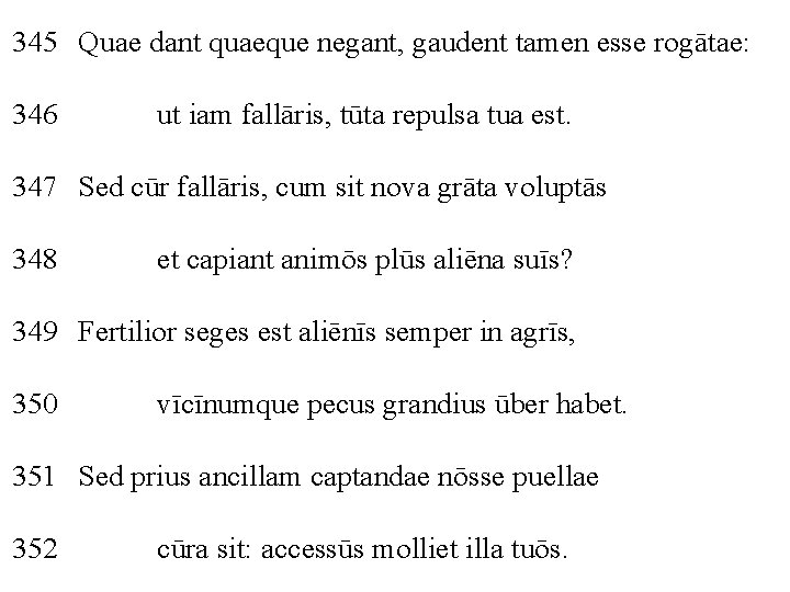 345 Quae dant quaeque negant, gaudent tamen esse rogātae: 346 ut iam fallāris, tūta