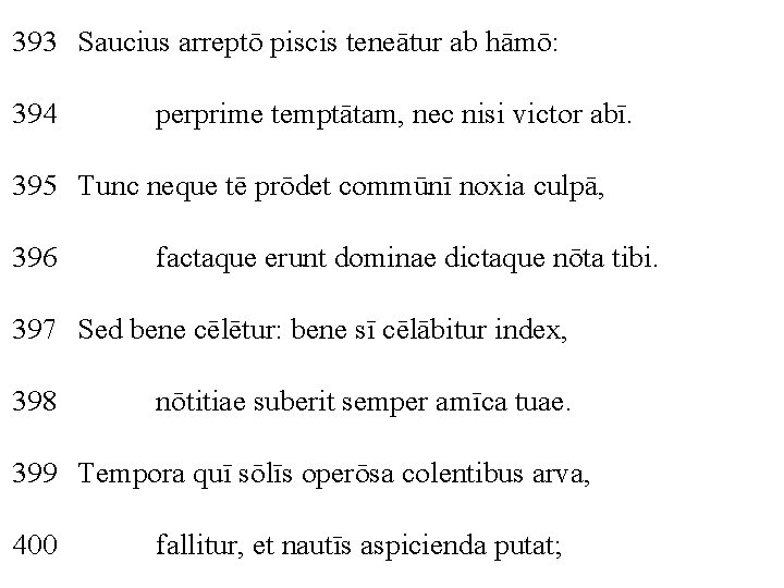 393 Saucius arreptō piscis teneātur ab hāmō: 394 perprime temptātam, nec nisi victor abī.