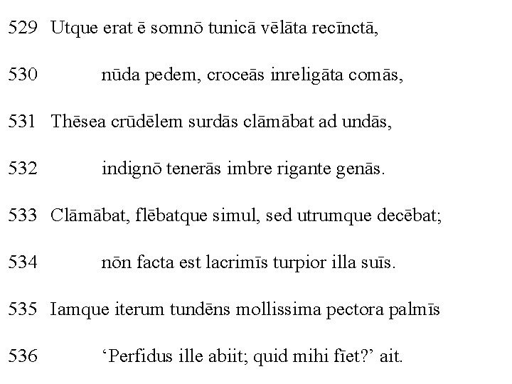 529 Utque erat ē somnō tunicā vēlāta recīnctā, 530 nūda pedem, croceās inreligāta comās,