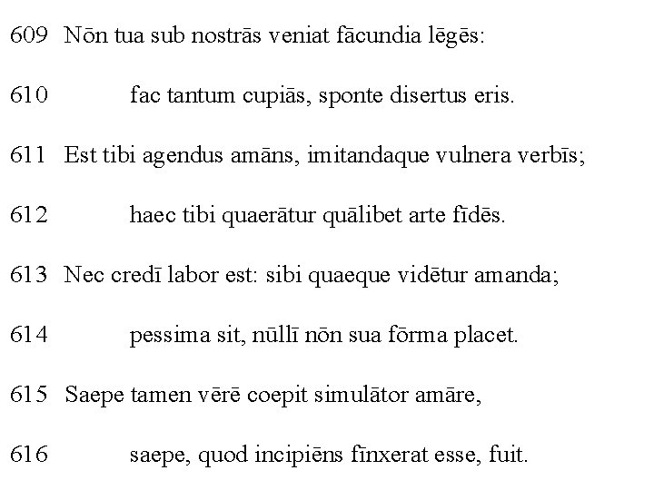 609 Nōn tua sub nostrās veniat fācundia lēgēs: 610 fac tantum cupiās, sponte disertus